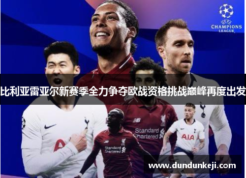 比利亚雷亚尔新赛季全力争夺欧战资格挑战巅峰再度出发