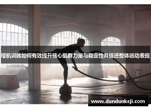 增肌训练如何有效提升核心肌群力量与稳定性并促进整体运动表现