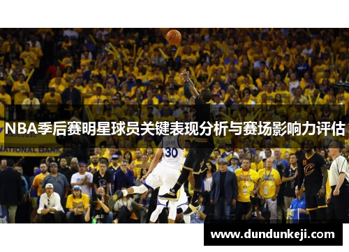NBA季后赛明星球员关键表现分析与赛场影响力评估